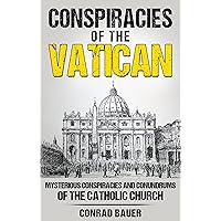 Conspiracies of the Vatican: Mysterious Conspiracies and Conundrums of the Catholic Church Conspiracies of the Vatican: Mysterious Conspiracies and Conundrums of the Catholic Church Kindle Paperback