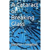 A Cataract of Breaking Glass (a short story) A Cataract of Breaking Glass (a short story) Kindle