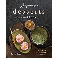 Japanese Desserts Cookbook: A Handbook of Japanese Confections Japanese Desserts Cookbook: A Handbook of Japanese Confections Kindle Paperback
