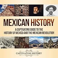 Mexican History: A Captivating Guide to the History of Mexico and the Mexican Revolution Mexican History: A Captivating Guide to the History of Mexico and the Mexican Revolution Audible Audiobook Paperback Kindle Hardcover