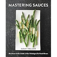 Mastering Sauces: The Home Cook's Guide to New Techniques for Fresh Flavors: The Home Cook’s Guide to New Techniques for Fresh Flavors Mastering Sauces: The Home Cook's Guide to New Techniques for Fresh Flavors: The Home Cook’s Guide to New Techniques for Fresh Flavors Kindle Hardcover Paperback