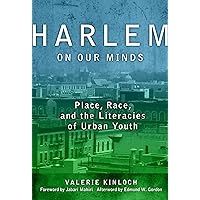 Harlem on Our Minds: Place, Race, and the Literacies of Urban Youth (Language & Literacy) Harlem on Our Minds: Place, Race, and the Literacies of Urban Youth (Language & Literacy) Kindle Paperback Hardcover