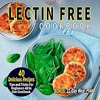 Lectin Free Cookbook: 40 Delicious Recipes, Tips and Tricks for Beginners All in One Cookbook (BONUS: 21-Day Meal Plan to Help Lose Weight, Heal Your Gut, Feel Better with the Plant Paradox Diet) Lectin Free Cookbook: 40 Delicious Recipes, Tips and Tricks for Beginners All in One Cookbook (BONUS: 21-Day Meal Plan to Help Lose Weight, Heal Your Gut, Feel Better with the Plant Paradox Diet) Audible Audiobook Paperback