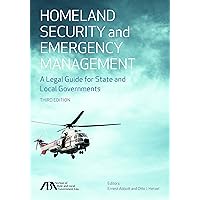 Homeland Security and Emergency Management: A Legal Guide for State and Local Governments Homeland Security and Emergency Management: A Legal Guide for State and Local Governments Paperback