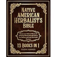 Native American Herbalist's Bible: 13 Books in 1 - Discover 500+ Medicinal Plants and Herbal Remedies to Naturally Enhance Your Wellness and Create Your Herbal Pharmacy Native American Herbalist's Bible: 13 Books in 1 - Discover 500+ Medicinal Plants and Herbal Remedies to Naturally Enhance Your Wellness and Create Your Herbal Pharmacy Kindle Paperback