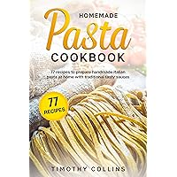 Homemade Pasta Cookbook: 77 Recipes To Prepare Handmade Italian Pasta At Home With Traditional Tasty Sauces (Homemade Bread) Homemade Pasta Cookbook: 77 Recipes To Prepare Handmade Italian Pasta At Home With Traditional Tasty Sauces (Homemade Bread) Kindle Paperback