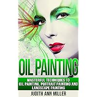 Oil Painting: Masterful Techniques to Oil Painting, Portrait Painting and Landscape Painting (painting, oil painting, painting for beginners, paint techniques, ... paint, portrait painting, art and painting) Oil Painting: Masterful Techniques to Oil Painting, Portrait Painting and Landscape Painting (painting, oil painting, painting for beginners, paint techniques, ... paint, portrait painting, art and painting) Kindle Paperback