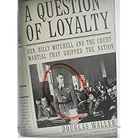 A Question of Loyalty: Gen. Billy Mitchell and the Court-Martial That Gripped the Nation A Question of Loyalty: Gen. Billy Mitchell and the Court-Martial That Gripped the Nation Hardcover
