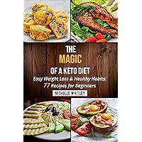 The Magic of a Keto Diet. Easy Weight Loss & Healthy Habits: Seventy-Seven Recipes for Beginners The Magic of a Keto Diet. Easy Weight Loss & Healthy Habits: Seventy-Seven Recipes for Beginners Kindle Paperback