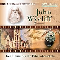 John Wycliff - Der Mann, der die Bibel übersetzte John Wycliff - Der Mann, der die Bibel übersetzte Audible Audiobook