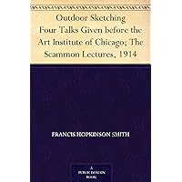 Outdoor Sketching Four Talks Given before the Art Institute of Chicago; The Scammon Lectures, 1914 Outdoor Sketching Four Talks Given before the Art Institute of Chicago; The Scammon Lectures, 1914 Kindle Hardcover Paperback MP3 CD Library Binding