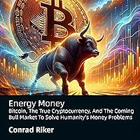 Energy Money: Bitcoin, the True Cryptocurrency, and the Coming Bull Market to Solve Humanity's Money Problems Energy Money: Bitcoin, the True Cryptocurrency, and the Coming Bull Market to Solve Humanity's Money Problems Audible Audiobook Kindle
