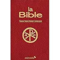 La Bible: Traduction Liturgie Catholique (French Edition)