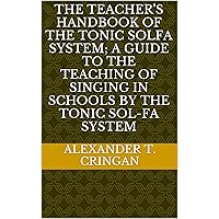 The teacher's handbook of the tonic solfa system; a guide to the teaching of singing in schools by the tonic sol-fa system The teacher's handbook of the tonic solfa system; a guide to the teaching of singing in schools by the tonic sol-fa system Kindle Hardcover Paperback