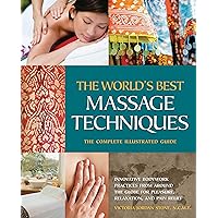 The World's Best Massage Techniques The Complete Illustrated Guide: Innovative Bodywork Practices From Around the Globe for Pleasure, Relaxation, and Pain Relief The World's Best Massage Techniques The Complete Illustrated Guide: Innovative Bodywork Practices From Around the Globe for Pleasure, Relaxation, and Pain Relief Paperback Kindle