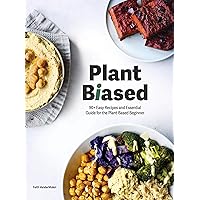 Plant Biased: 90+ Easy Recipes and Essential Guide for the Plant-Based Beginner Plant Biased: 90+ Easy Recipes and Essential Guide for the Plant-Based Beginner Paperback Kindle
