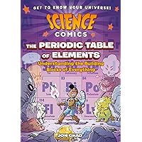 Science Comics: The Periodic Table of Elements: Understanding the Building Blocks of Everything Science Comics: The Periodic Table of Elements: Understanding the Building Blocks of Everything Paperback Kindle Hardcover