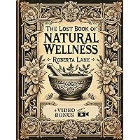 The Lost Book of Natural Wellness: Over 550 Herbal Remedies, Homemade Antibiotics, Essential Oils, Infusions and Recipes for Self-Healing. (Barbara O'Neill's Teachings on Natural Healing 3) The Lost Book of Natural Wellness: Over 550 Herbal Remedies, Homemade Antibiotics, Essential Oils, Infusions and Recipes for Self-Healing. (Barbara O'Neill's Teachings on Natural Healing 3) Kindle Paperback
