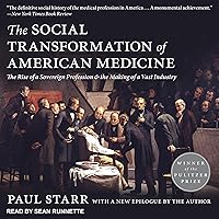 The Social Transformation of American Medicine: The Rise of a Sovereign Profession and the Making of a Vast Industry The Social Transformation of American Medicine: The Rise of a Sovereign Profession and the Making of a Vast Industry Audible Audiobook Hardcover Kindle Paperback Audio CD