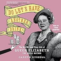 Do Let's Have Another Drink!: The Dry Wit and Fizzy Life of Queen Elizabeth the Queen Mother Do Let's Have Another Drink!: The Dry Wit and Fizzy Life of Queen Elizabeth the Queen Mother Audible Audiobook Hardcover Kindle Audio CD