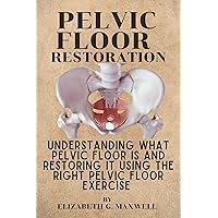PELVIC FLOOR RESTORATION: UNDERSTANDING WHAT PELVIC FLOOR IS AND RESTORING IT USING THE RIGHT PELVIC FLOOR EXERCISE PELVIC FLOOR RESTORATION: UNDERSTANDING WHAT PELVIC FLOOR IS AND RESTORING IT USING THE RIGHT PELVIC FLOOR EXERCISE Kindle Paperback