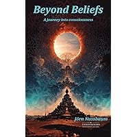 Beyond Beliefs: A journey into consciousness