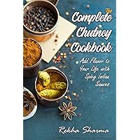 The Complete Chutney Cookbook: Add Flavor to Your Life with Spicy Indian Sauces (Indian Cookbook)