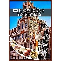 Book how to make Yemeni sweets: The book will take you to a unique experience that delights you in savoring unique and distinctive sweets from the historical countries of Yemen. And information abo Book how to make Yemeni sweets: The book will take you to a unique experience that delights you in savoring unique and distinctive sweets from the historical countries of Yemen. And information abo Kindle Paperback