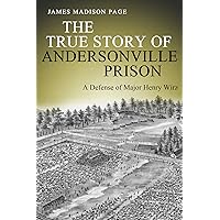 The True Story of Andersonville Prison: A Defense of Major Henry Wirz The True Story of Andersonville Prison: A Defense of Major Henry Wirz Paperback Kindle Audible Audiobook Hardcover