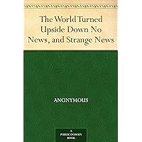 The World Turned Upside Down No News, and Strange News The World Turned Upside Down No News, and Strange News Kindle Paperback Hardcover