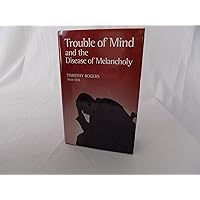 Trouble of Mind and the Disease of Melancholy: Written for the Use of Such As Are or Have Been Exercised by the Same Trouble of Mind and the Disease of Melancholy: Written for the Use of Such As Are or Have Been Exercised by the Same Hardcover