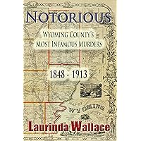 Notorious: Wyoming County's Most Infamous Murders 1848-1913 Notorious: Wyoming County's Most Infamous Murders 1848-1913 Kindle Paperback