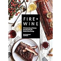 Fire + Wine: 75 Smoke-Infused Recipes from the Grill with Perfect Wine Pairings Fire + Wine: 75 Smoke-Infused Recipes from the Grill with Perfect Wine Pairings Paperback Kindle Hardcover