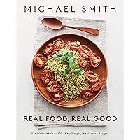 Real Food, Real Good: Eat Well With Over 100 of My Simple, Wholesome Recipes: A Cookbook Real Food, Real Good: Eat Well With Over 100 of My Simple, Wholesome Recipes: A Cookbook Kindle Paperback