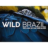 Wild Brazil: The Land of Fire and Blood