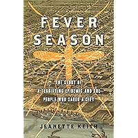 Fever Season: The Story of a Terrifying Epidemic and the People Who Saved a City Fever Season: The Story of a Terrifying Epidemic and the People Who Saved a City Hardcover Kindle
