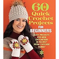 60 Quick Crochet Projects for Beginners: Easy Projects for New Crocheters in Pacific® from Cascade Yarns® (60 Quick Crochet Collection) 60 Quick Crochet Projects for Beginners: Easy Projects for New Crocheters in Pacific® from Cascade Yarns® (60 Quick Crochet Collection) Paperback