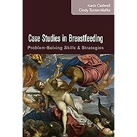 Case Studies in Breastfeeding: Problem-Solving Skills & Strategies Case Studies in Breastfeeding: Problem-Solving Skills & Strategies Kindle Paperback