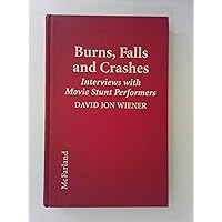 Burns, Falls and Crashes: Interviews With Movie Stunt Performers Burns, Falls and Crashes: Interviews With Movie Stunt Performers Hardcover
