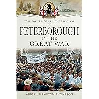 Peterborough in the Great War (Your Towns & Cities in the Great War) Peterborough in the Great War (Your Towns & Cities in the Great War) Kindle Paperback