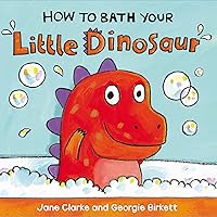 How To Bath Your Little Dinosaur How To Bath Your Little Dinosaur Board book
