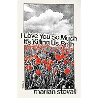 I Love You So Much It's Killing Us Both: A Novel I Love You So Much It's Killing Us Both: A Novel Hardcover Kindle Audible Audiobook Audio CD
