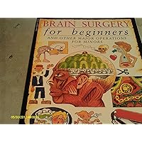 Brain Surgery for Beginners and Other Major Operations for Minors: a Scalpel-free Guide to Your Insides Brain Surgery for Beginners and Other Major Operations for Minors: a Scalpel-free Guide to Your Insides Paperback