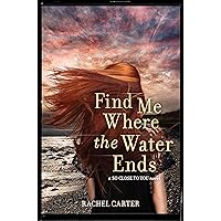 Find Me Where the Water Ends (So Close to You Trilogy) Find Me Where the Water Ends (So Close to You Trilogy) Kindle Hardcover