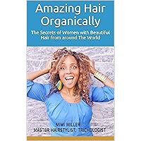 Amazing Hair Organically: The Secrets of Women with Beautiful Hair from around The World Amazing Hair Organically: The Secrets of Women with Beautiful Hair from around The World Kindle Paperback