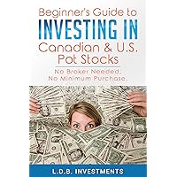 Beginner's Guide to Investing in Canadian & US Pot Stocks: No Broker Needed; No Minimum Purchase. Beginner's Guide to Investing in Canadian & US Pot Stocks: No Broker Needed; No Minimum Purchase. Kindle Audible Audiobook Paperback