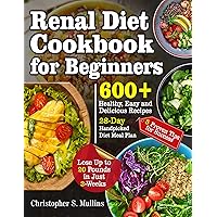 Renal Diet Cookbook for Beginners: 600+ Healthy, Easy and Delicious Recipes- 28-Day Handpicked Diet Meal Plan – 5 Proven Tips for Success- Lose Up to 20 Pounds in Just 3-Weeks Renal Diet Cookbook for Beginners: 600+ Healthy, Easy and Delicious Recipes- 28-Day Handpicked Diet Meal Plan – 5 Proven Tips for Success- Lose Up to 20 Pounds in Just 3-Weeks Kindle Paperback
