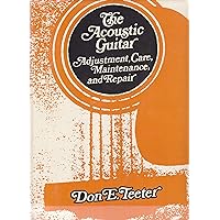 The Acoustic Guitar: Adjustment, Care, Maintenance and Repair: 1 The Acoustic Guitar: Adjustment, Care, Maintenance and Repair: 1 Hardcover