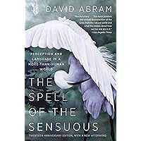 The Spell of the Sensuous: Perception and Language in a More-Than-Human World The Spell of the Sensuous: Perception and Language in a More-Than-Human World Paperback Kindle Audible Audiobook Hardcover Audio CD