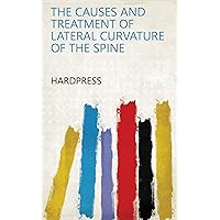 The causes and treatment of lateral curvature of the spine The causes and treatment of lateral curvature of the spine Kindle Paperback
